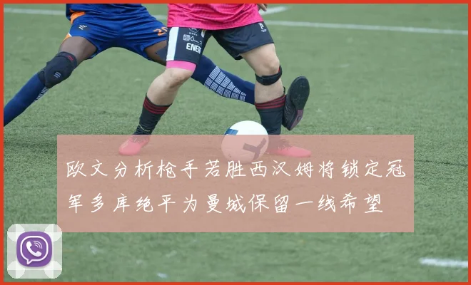 欧文分析枪手若胜西汉姆将锁定冠军多库绝平为曼城保留一线希望