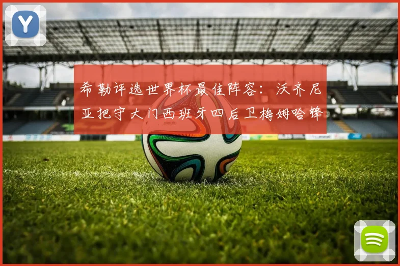 希勒评选世界杯最佳阵容：沃齐尼亚把守大门西班牙四后卫梅姆哈锋线领衔
