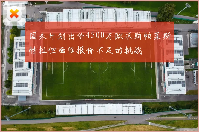 国米计划出价4500万欧求购帕莱斯特拉但面临报价不足的挑战